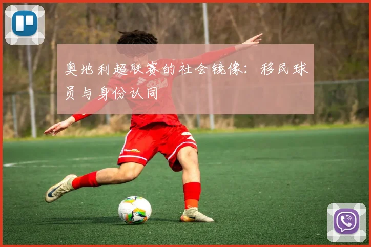 奥地利超联赛的社会镜像：移民球员与身份认同