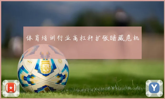 体育培训行业高杠杆扩张暗藏危机