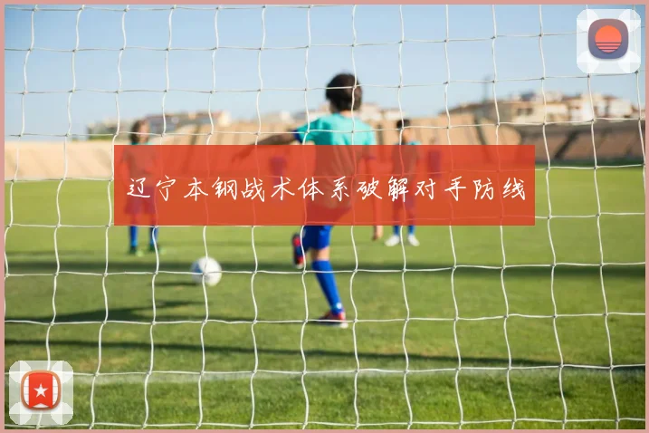 辽宁本钢战术体系破解对手防线